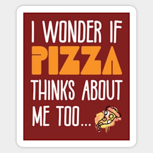 I Wonder If Pizza Thinks About Me Too - Funny Pizza Pun Sticker